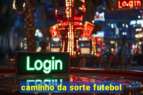 caminho da sorte futebol